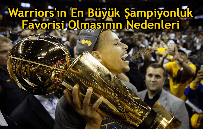 Warriors'ın En Büyük Şampiyonluk Favorisi Olmasının Nedenleri