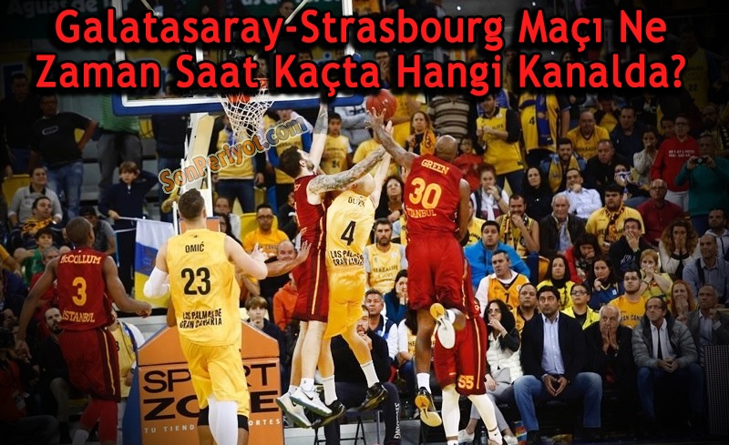 Galatasaray-Strasbourg Maçı Ne Zaman Saat Kaçta Hangi Kanalda?
